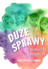 Duże sprawy w małych głowach - Agnieszka Kossowska