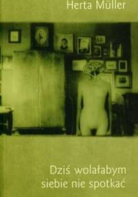 Dziś wolałabym siebie nie spotkać - Herta Müller