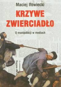 Krzywe zwierciadło. O manipulacji w mediach - Maciej Iłowiecki