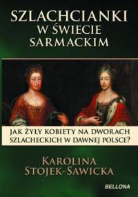 Szlachcianki w świecie sarmackim - Karolina Stojek-Sawicka