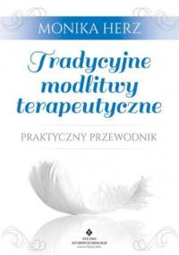 Tradycyjne modlitwy terapeutyczne. Praktyczny przewodnik - Monika Herz