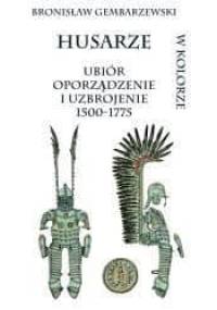 Husarze. Ubiór, oporządzenie i uzbrojenie 1500-1775 - Bronisław Gembarzewski