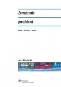 Zarządzanie projektami. Ludzie - procedury - wyniki - Jerzy Kisielnicki