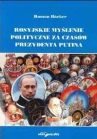 Rosyjskie myślenie polityczne za czasów prezydenta Putina - Roman Bäcker