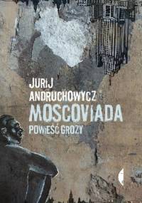 Moscoviada. Powieść grozy - Jurij Andruchowycz
