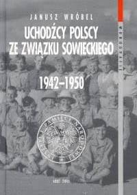 Uchodźcy polscy ze Związku Sowieckiego 1942-1950 - Janusz Wróbel
