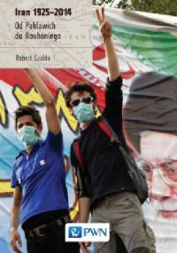 Iran 1925-2014. Od Pahlawich do Rouhaniego - Robert Czulda