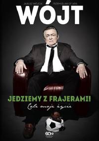 Wójt. Jedziemy z frajerami! Całe moje życie - Janusz Wójcik