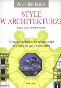 Style w architekturze. Arcydzieła budownictwa europejskiego od antyku po czasy współczesne - Wilfried Koch
