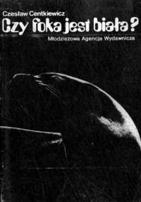 Czy foka jest biała? - Czesław Centkiewicz