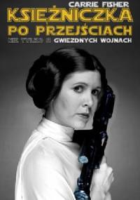Księżniczka po przejściach. Nie tylko o Gwiezdnych Wojnach - Carrie Fisher