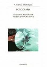 Fotografia. Między dokumentem a sztuką współczesną - Andre Rouille