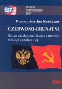 Czerwono-Brunatni. Sojusz radykalizmu lewicy i prawicy w Rosji współczesnej - Przemysław Jan Sieradzan