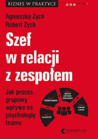 Szef w relacji z zespołem. Jak proces grupowy wpływa na psychologię teamu - Robert Zych, Agnieszka Zych