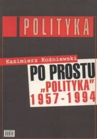 Po prostu polityka 1957-1994 - Kazimierz Koźniewski