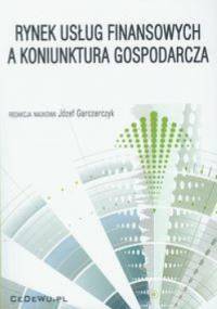 Rynek usług finansowych a koniunktura gospodarcza - praca zbiorowa, Józef Garczarczyk