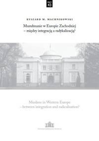 Muzułmanie w Europie Zachodniej – między integracją a radykalizacją? - Ryszard M. Machnikowski
