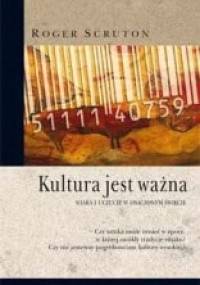 Kultura jest ważna. Wiara i uczucie w osaczonym świecie - Roger Scruton