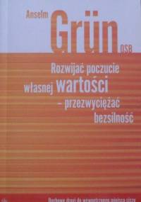 Rozwijać poczucie własnej wartości - przezwyciężać bezsilność : duchowe drogi do wewnętrznego miejsca ciszy - Anselm Grün OSB