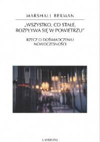 "Wszystko, co stałe rozpływa się w powietrzu". Rzeczy o doświadczeniu nowoczesności. - Marshall Berman