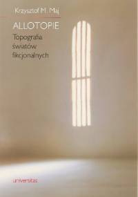 Allotopie. Topografia światów fikcjonalnych - Krzysztof M. Maj