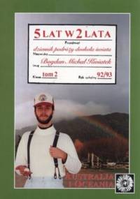 5 lat w 2 lata, czyli Dziennik podróży dookoła świata rozpoczętej w 500-tną rocznicę dotarcia do brzegów Ameryki Santa Marii i Krzysztofa Kolumba.... - Bogdan Kwiatek