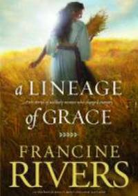 Lineage of Grace: Five Stories of Unlikely Women Who Changed Eternity - Francine Rivers