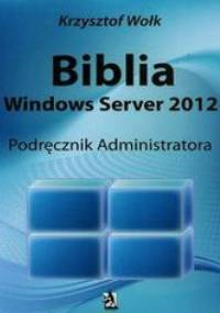 Biblia Windows Server 2012 Podręcznik administratora - Wołk Krzysztof