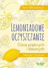 Lemoniadowe oczyszczanie. Dieta pięknych i sławnych - Tom Woloshyn