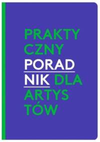 PRAKTYCZNY PORADNIK DLA ARTYSTÓW - Agnieszka Pindera