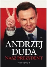 Andrzej Duda. Nasz prezydent - praca zbiorowa