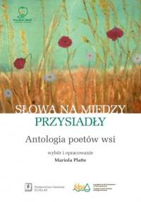 Słowa na miedzy przysiadły. Antologia poetów wsi