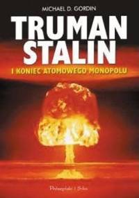 Truman, Stalin i koniec atomowego monopolu - Michael D. Gordin