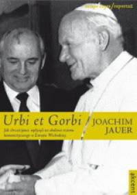 Urbi et Gorbi. Jak chrześcijanie wpłynęli na obalenie reżimu komunistycznego w Europie Wschodniej - Joachim Jauer