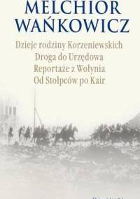 Dzieje rodziny Korzeniewskich. Drogą do Urzędowa. Reportaże z Wołynia. Od Stołpców po Kair - Melchior Wańkowicz