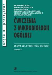 Ćwiczenia z mikrobiologii ogólnej. Wydanie V. Skrypt dla studentów biologii. Cz. II praktyczna - Różalski Antoni