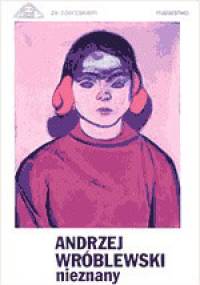 Andrzej Wróblewski nieznany - praca zbiorowa