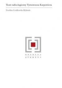 Teatr radio-logiczny Tymoteusza Karpowicza - Ewelina Godlewska-Byliniak