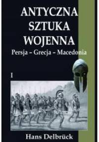 Antyczna sztuka wojenna. Persja Grecja Macedonia - Hans Delbrück