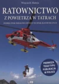 Ratownictwo z powietrza w Tatrach. Podręcznik śmigłowcowych technik ratowniczych - Wojciech Mateja