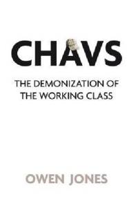 Chavs: The Demonization of the Working Class - Owen Jones