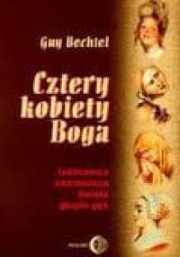 Cztery kobiety Boga: ladacznica, czarownica, święta, głupia gęś - Guy Bechtel