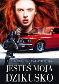 Jesteś moja, dzikusko - Agnieszka Lingas-Łoniewska