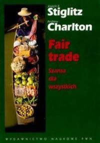 Fair trade Szansa dla wszystkich - Joseph E. Stiglitz, Andrew Charlton