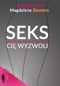 Teologia ciała. Seks według Jana Pawła II cię wyzwoli - Magdalena Siemion