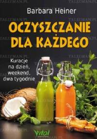 Oczyszczanie dla każdego. Kuracje na dzień, weekend, dwa tygodnie. - Barbara Heiner