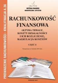 Rachunkowość finansowa. Aktywa trwałe, koszty działalności i ich rozliczenie, kalkulacja kosztów Cz.II - Bożena Padurek, Małgorzata Szpleter