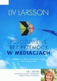 Porozumienie bez przemocy w mediacjach. Jak być trzecią stroną w konflikcie - Liv Larsson