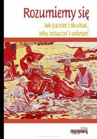 Rozumiemy się. Jak patrzeć i słuchać, żeby zobaczyć i usłyszeć - praca zbiorowa