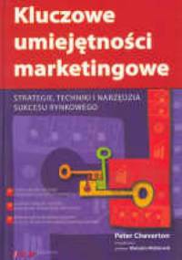 Kluczowe umiejętności marketingowe. Strategie, techniki i narzędzia sukcesu rynkowego - Peter Cheverton